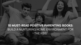 10 Must-Read Positive Parenting Books: Build A Nurturing Home Environment For The Kids
