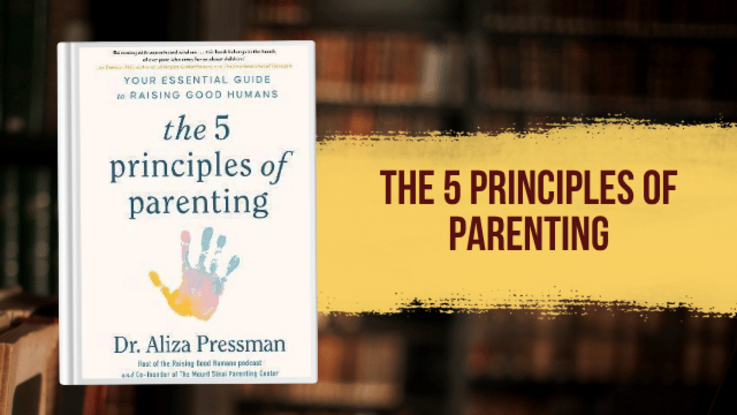 The Five Principles of Parenting: Your Essential Guide to Raising Good Humans by Dr Aliza Pressman