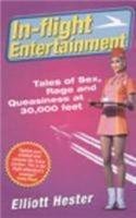 In Flight Entertainment: Tales of Sex, Rage and Queasiness at 30,000 Feet