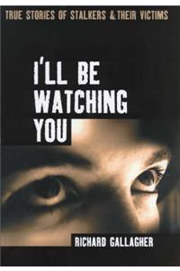 Ill Be Watching You: True Stories Of Stalkers And Their Victims