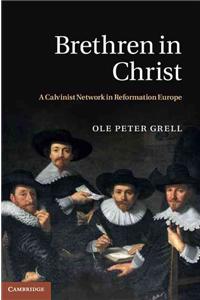 Brethren In Christ: A Calvinist Network In Reformation Europe