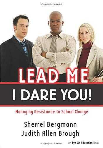 Lead Me, I Dare You!: Managing Resistance To School Change