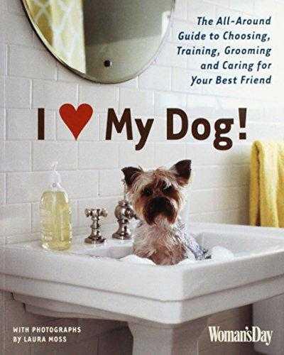 I (love My Dog!: The All Around Guide To Choosing, Training, Grooming And Caring For Your Best Friend