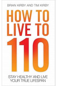 How To Live To 110: Your Comprehensive Guide To A Healthy Life