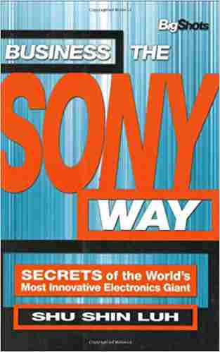 Business The Sony Way: Secrets Of The Worlds Most Innovative Electronics Giant