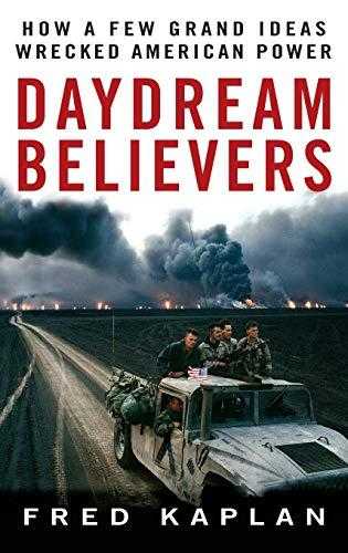 Daydream Believers: How A Few Grand Ideas Wrecked American Power