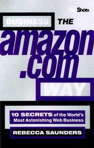 Business The Amazon Way: 10 Secrets Of The Worlds Most Astonishing Web Business