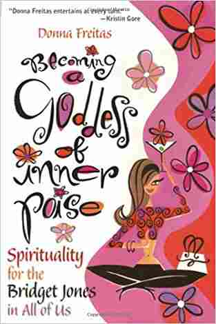 Becoming A Goddess Of Inner Poise: Spirituality For The Bridget Jones In All Of Us