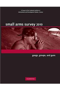 Small Arms Survey 2010: Gangs, Groups, And Guns
