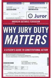 Why Jury Duty Matters: A Citizens Guide To Constitutional Action