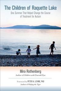 The Children Of Raquette Lake: One Summer That Helped Change The Course Of Treatment For Autism