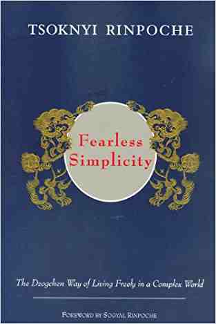 Fearless Simplicity: The Dzogchen Way Of Living Freely In A Complex World