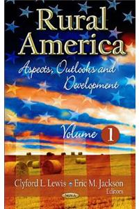 Rural America: Aspects, Outlooks & Development Volume 1.