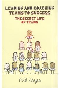Leading And Coaching Teams To Success: The Secret Life Of Teams