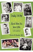 Daddy, Tell Me A Story About When You Were Little: A Rotten Kid Grew Up To Be A Pediatrician