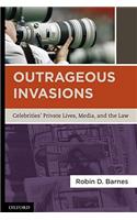 Outrageous Invasions: Celebrities Private Lives, Media, And The Law