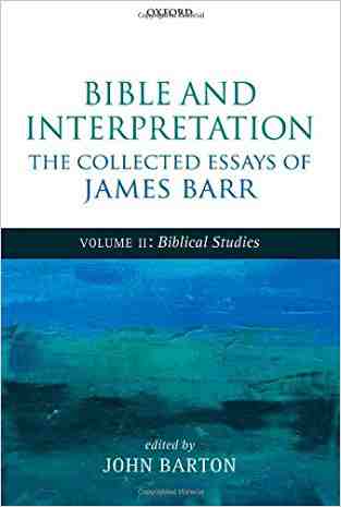 Bible And Interpretation: The Collected Essays Of James Barr: Volume Ii: Biblical Studies