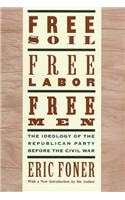 Free Soil, Free Labor, Free Men: The Ideology Of The Republican Party Before The Civil War With A New Introductory Essay