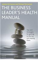 The Business Leaders Health Manual: Tips And Strategies For Getting To The Top And Staying There