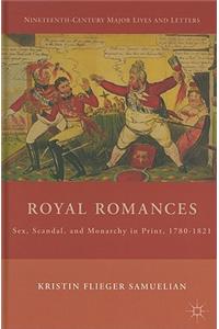 Royal Romances: Sex, Scandal, And Monarchy In Print, 1780 1821