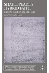 Shakespeares Hybrid Faith: History, Religion And The Stage