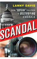 Scandal: How Gotcha Politics Is Destroying America