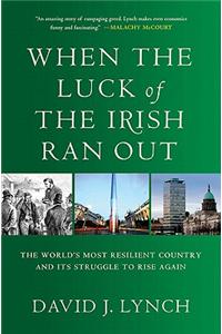 When The Luck Of The Irish Ran Out: The Worlds Most Resilient Country And Its Struggle To Rise Again