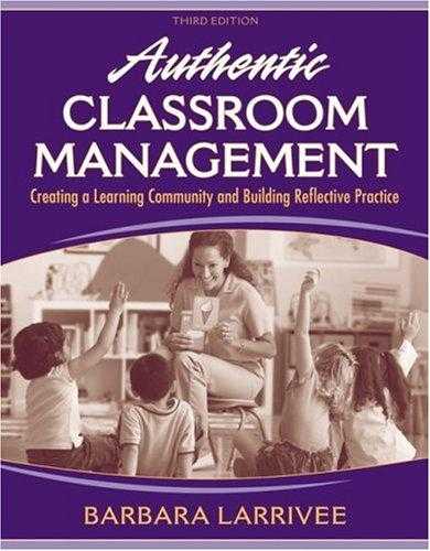 Authentic Classroom Management: Creating a Learning Community and Building Reflective Practice