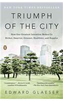 Triumph of the City: How Our Greatest Invention Makes Us Richer, Smarter, Greener, Healthier, and Hap Pier