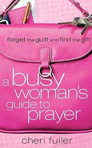A Busy Womans Guide To Prayer: Forget The Guilt And Find The Gift