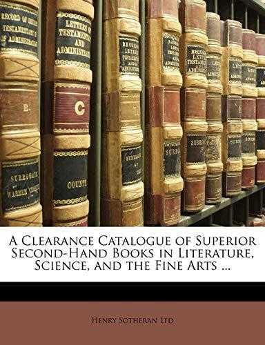 A Clearance Catalogue Of Superior Second Hand Books In Literature, Science, And The Fine Arts ...