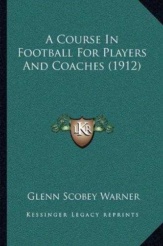 A Course In Football For Players And Coaches (1912)