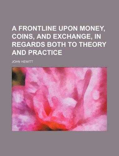A Frontline Upon Money, Coins, and Exchange, in Regards Both to Theory and Practice