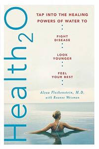 Health20: Tap Into The Healing Powers Of Water To Fight Disease, Look Younger, And Feel Your Best