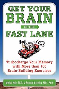 Get Your Brain In The Fast Lane: Turbocharge Your Memory With More Than 100 Brain Building Exercises