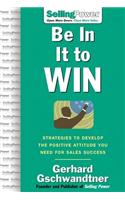Be In It To Win: Strategies To Develop The Positive Attitude You Need For Sales Success