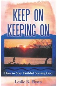 Keep On Keeping On: How To Stay Faithful Serving God