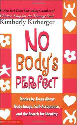 No Bodys Perfect: Loving Your Body  Loving Yourself: Stories By Teens About Body Image, Self Acceptance And The Search For Identity.