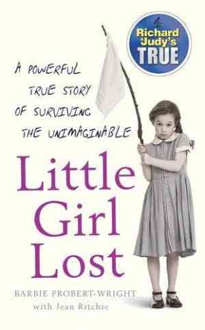Little Girl Lost: A Powerful True Story Of Surviving The Unimaginable