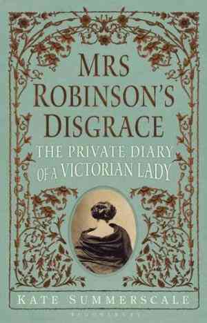 Mrs Robinsons Disgrace: The Private Diary Of A Victorian Lady