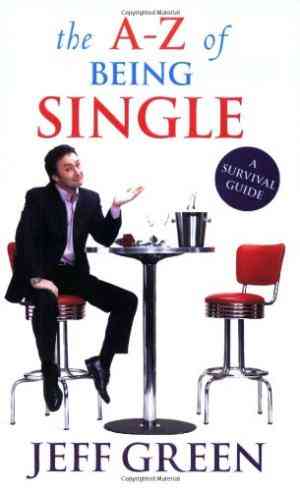 The A-z Of Being Single: A Survival Guide To Dating And Mating (and Those Lovely Periods In Between...)