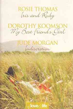 OF LOVE AND LIFE: Iris and Ruby / My Best Friends Girl / Indiscretion (Readers Digest Condensed Books)