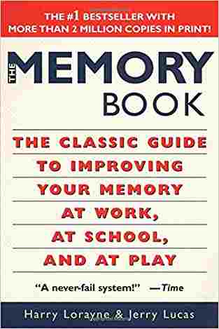 The Memory Book: The Classic Guide To Improving Your Memory At Work, At School, And At Play