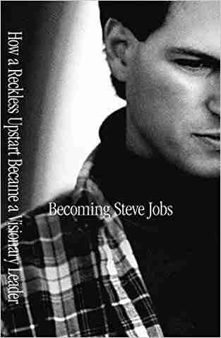 Becoming Steve Jobs : The Evolution Of A Reckless Upstart Into A Visionary Leader