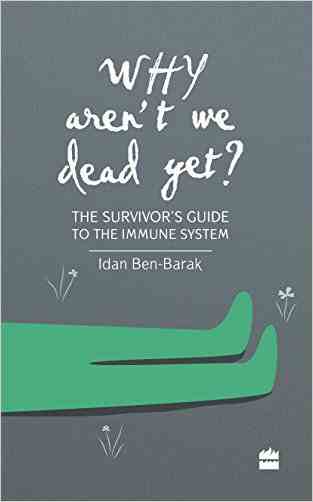 Why Arent We Dead Yet?: The Survivors Guide To The Immune System