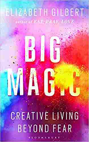 Big Magic : Creative Living Beyond Fear