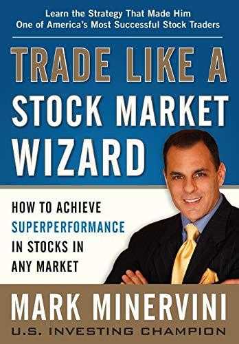 Trade Like A Stock Market Wizard: How To Achieve Superperformance In Stocks In Any Market