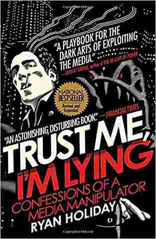 Trust Me, Im Lying: Confessions Of A Media Manipulator
