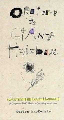 Orbiting the Giant Hairball: A Corporate Fools Guide to Surviving with Grace
