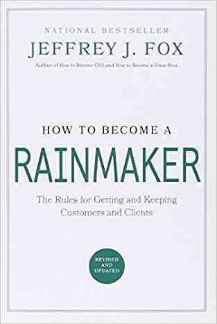 How To Become A Rainmaker: The Rules For Getting And Keeping Customers And Clients
